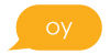 A yellow speech bubble with the word "oy" in it. 